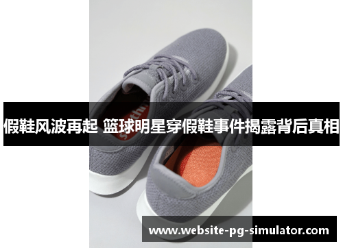 假鞋风波再起 篮球明星穿假鞋事件揭露背后真相