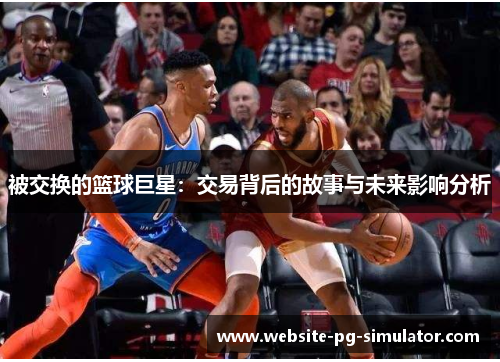 被交换的篮球巨星：交易背后的故事与未来影响分析